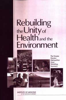 Rebuilding the Unity of Health and the Environment: The Greater Houston Metropolitan Area: Workshop Summary