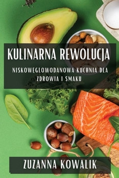 Paperback Kulinarna Rewolucja: Niskow&#281;glowodanowa Kuchnia dla Zdrowia i Smaku [Polish] Book