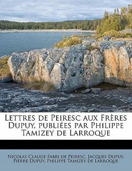 Paperback Lettres de Peiresc aux Frères Dupuy, publiées par Philippe Tamizey de Larroque [French] Book