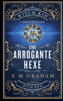 Eine Arrogante Hexe: Buch 2, Witch Kin Chronicles (Deutsche Ausgabe) (German Edition)