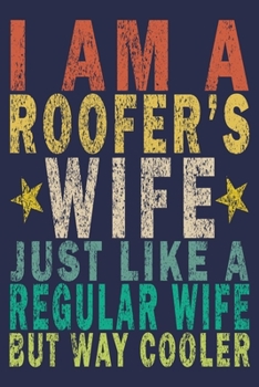 I Am A Roofer's Wife Just Like A Regular Wife But Way Cooler: Funny Vintage Roofer Gifts Journal