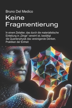 Keine Fragmentierung: In einem Zeitalter, das durch die materialistische Einteilung in „Dinge“ verwirrt ist, bestätigt die Quantenphysik das ... in deutscher Sprache. (TED)) (German Edition)