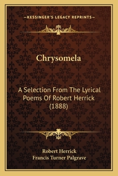 Paperback Chrysomela: A Selection From The Lyrical Poems Of Robert Herrick (1888) Book