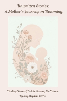 Unwritten Stories: A Mother’s Journey of Becoming: Finding Yourself While Raising the Future