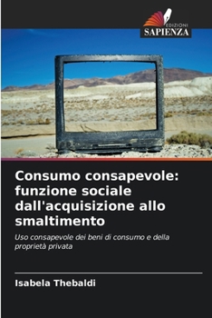 Paperback Consumo consapevole: funzione sociale dall'acquisizione allo smaltimento [Italian] Book