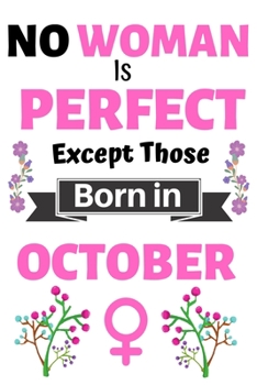 Paperback No Woman Is Perfect Except Those Born in October: Birthday Notebook Journal for Women and Girl - Journal Notebook of Birthdays and Christmas Gifts Book