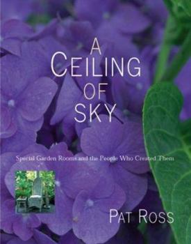 Hardcover A Ceiling of Sky: Special Garden Rooms and the People Who Created Them Book