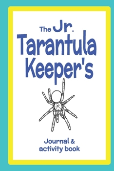 The Jr. Tarantula Keeper's Journal: a husbandry and activity book for kids