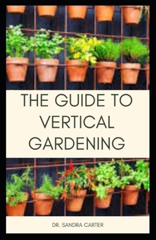 Paperback The Guide to Vertical Gardening: This entails various forms of vertical gardening Book