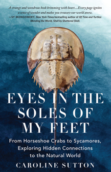 Hardcover Eyes in the Soles of My Feet: From Horseshoe Crabs to Sycamores, Exploring Hidden Connections to the Natural World Book