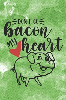 Don't Go Bacon My Heart: Funny Pig Quote Notebook Journal Diary to write in - humorous animal story, pink and fat,green