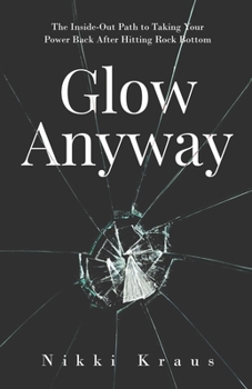 Paperback Glow Anyway: The Inside-Out Path to Taking Your Power Back after Hitting Rock Bottom Book