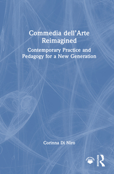 Commedia dell’Arte Reimagined: Contemporary Practice and Pedagogy for a New Generation