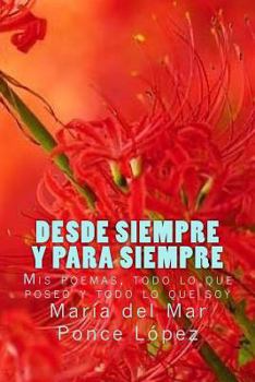 Paperback Desde siempre y para siempre: Mis poemas, todo lo que poseo y todo lo que soy [Spanish] Book