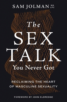 Paperback The Sex Talk You Never Got: Reclaiming the Heart of Masculine Sexuality Book