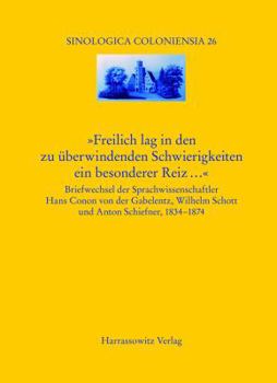 Freilich Lag in Den Zu Uberwindenden Schwierigkeiten Ein Besonderer Reiz...: Briefwechsel Der Sprachwissenschaftler Hans Conon Von Der Gabelentz, Wilh