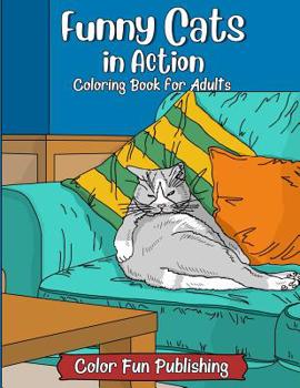 Paperback Funny Cats in Action: An Adult Coloring Book that Makes Every Cat Lover Smile Book