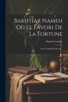 Paperback Bakhtiar Nameh Ou Le Favori De La Fortune: Conte Traduit Du Persan... [French] Book