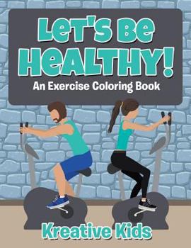 Paperback Let's Be Healthy! An Excercise Coloring Book