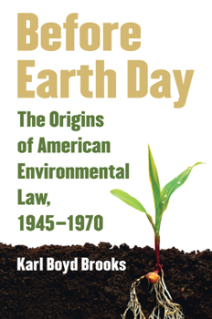 Paperback Before Earth Day: The Origins of American Environmental Law, 1945-1970 Book