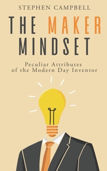 Paperback The Maker Mindset: Peculiar Attributes of the Modern Day Inventor Book