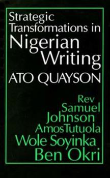 Paperback Strategic Transformations in Nigerian Writing: Orality and History in the Work of Rev. Samuel Johnson, Amos Tutuola, Wole Soyinka and Ben Okri Book