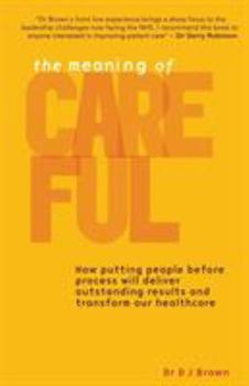 Paperback The Meaning of Careful: How putting people before process will deliver outstanding results and transform our healthcare Book