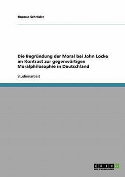 Paperback Die Begründung der Moral bei John Locke im Kontrast zur gegenwärtigen Moralphilosophie in Deutschland [German] Book