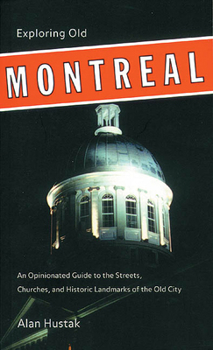 Paperback Exploring Old Montreal: An Opinionated Guide to the Streets, Churches, and Historic Landmarks of the Old City (Walking Tours of Montreal series) Book