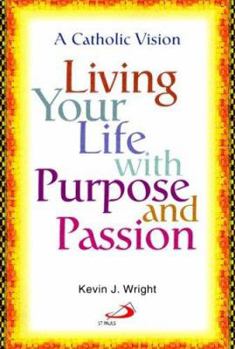 Paperback Living Your Life with Purpose and Passion: A Catholic Vision Book