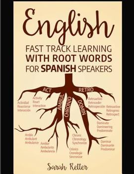 English: Fast Track Learning with Root Words for Spanish Speakers: Boost your English and Spanish vocabulary with Latin and Greek Roots! Learn one learn many words in English in Spanish.