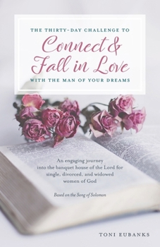 Paperback The Thirty-Day Challenge to Connect & Fall in Love with the Man of Your Dreams: An engaging journey into the banquet house of the Lord for single, div Book