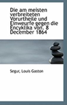 Paperback Die Am Meisten Verbreiteten Vorurtheile Und Einweurfe Gegen Die Encyklika Von. 8 December 1864 [German] Book