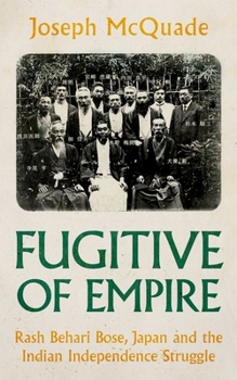 Hardcover Fugitive of Empire: Rash Behari Bose, Japan and the Indian Independence Struggle Book