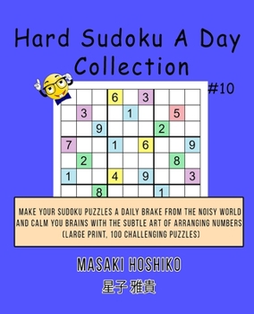 Paperback Hard Sudoku A Day Collection #10: Make Your Sudoku Puzzles A Daily Brake From The Noisy World And Calm You Brains With The Subtle Art Of Arranging Num Book