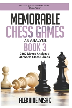 Paperback Memorable Chess Games: Book 3 - An Analysis 2,162 Moves Analyzed 48 World Class Games Chess for Beginners Intermediate & Experts World Champi Book