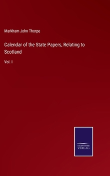 Hardcover Calendar of the State Papers, Relating to Scotland: Vol. I Book