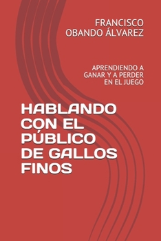 HABLANDO CON EL PÚBLICO DE GALLOS FINOS: APRENDIENDO A GANAR Y A PERDER EN EL JUEGO