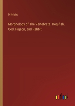 Paperback Morphology of The Vertebrata. Dog-fish, Cod, Pigeon, and Rabbit Book