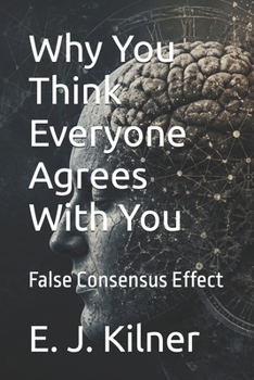 Paperback Why You Think Everyone Agrees With You: False Consensus Effect Book