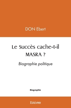 Paperback Le Succès cache-t-il MASRA ?: Biographie politique [French] Book
