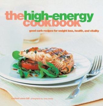 Hardcover The High-Energy Cookbook: Good-Carb Recipes for Weight Loss, Health, and Vitality Book