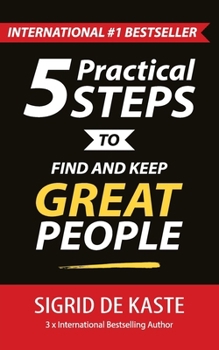 Paperback 5 Practical Steps to Find and Keep Great People: Your Ultimate Employee Performance Guide Book