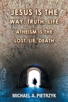 Paperback Jesus Is the Way, Truth, Life: Atheism Is the Lost, Lie, Death Book