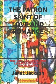 Paperback The Patron Saint of Love and Romance: History, Legends and Legacy of Saint Valentine's Book