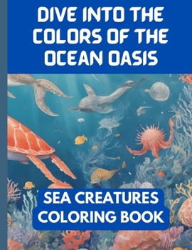 Paperback Dive into the Colors of the Ocean Oasis: Sea Creatures Coloring Book for Adults and Kids Book