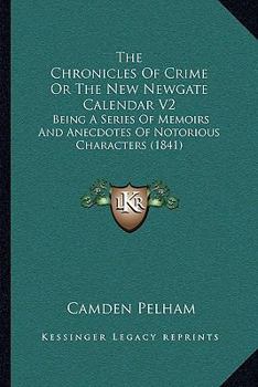 The Chronicles Of Crime Or The New Newgate Calendar V2: Being A Series Of Memoirs And Anecdotes Of Notorious Characters