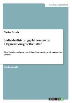 Paperback Individualisierungsphänomene in Organisationsgesellschaften: Eine Detailbetrachtung von Online-Communities großer deutscher Firmen [German] Book