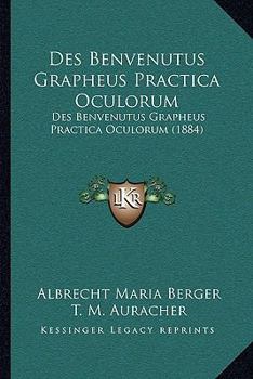 Des Benvenutus Grapheus Practica Oculorum: Des Benvenutus Grapheus Practica Oculorum (1884)