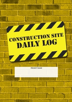 Construction Site Daily Log: Construction Superintendent Daily Log Book | Jobsite Project Management Report, Site Book, Labourer Notebook Diary, Tasks, Schedules